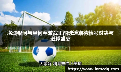 洛城银河与圣何塞激战正酣球迷期待精彩对决与进球盛宴