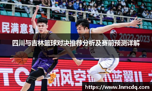 四川与吉林篮球对决推荐分析及赛前预测详解
