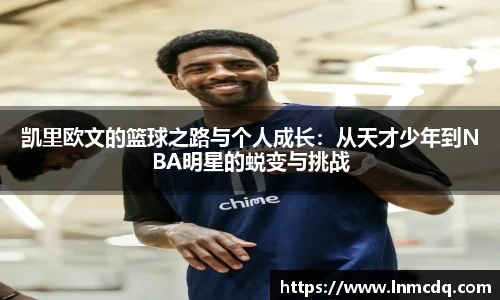 凯里欧文的篮球之路与个人成长：从天才少年到NBA明星的蜕变与挑战