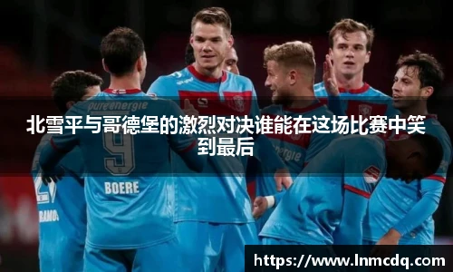 北雪平与哥德堡的激烈对决谁能在这场比赛中笑到最后
