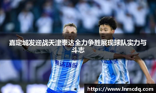 嘉定城发迎战天津泰达全力争胜展现球队实力与斗志